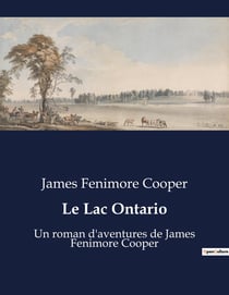 Le Lac Ontario : Un roman d'aventures de James Fenimore Cooper