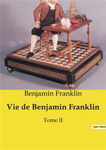 Vie de Benjamin Franklin : Tome II