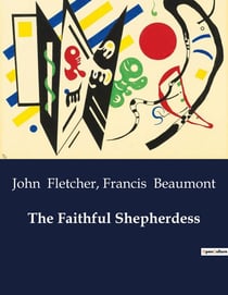 The Faithful Shepherdess : A Pastoral Tale of Love, Deception, and transition