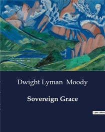 Sovereign Grace : Exploring the Depths of Divine Grace