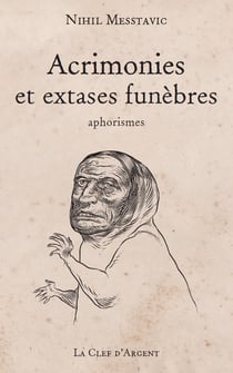 Acrimonies et extases funèbres - aphorismes