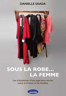 Sous la robe... la femme : les tribulations d'une juge hors norme entre la france et les antilles