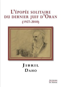 L'épopée solitaire du dernier juif d'Oran (1927-2010)