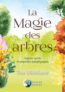 La magie des arbres - sagesse sacrée et propriétés métaphysiques