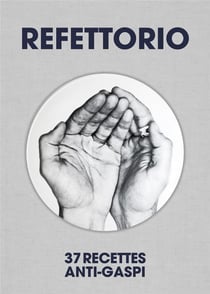 Refettorio - 37 recettes anti-gaspi