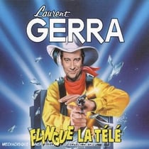 Laurent gerra flingue la télé