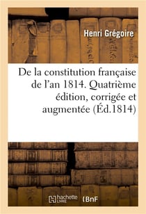 De la constitution francaise de l'an 1814. quatieme edition, corrigee et augmentee
