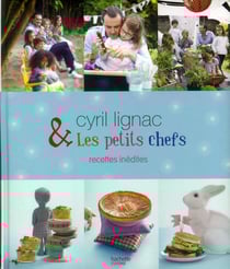 Cyril lignac et les petits chefs - recettes inédites