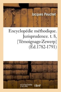 Encyclopedie methodique. jurisprudence. t. 8, [temoignage-zewerp] (ed.1782-1791)