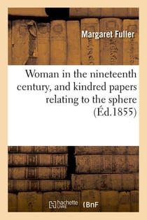 Woman in the nineteenth century, and kindred papers relating to the sphere (ed.1855)