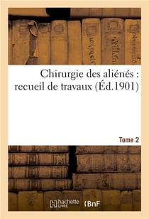 Chirurgie des alienes : recueil de travaux. tome 2
