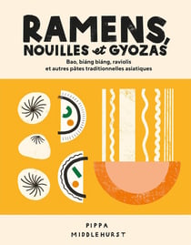 Ramens, nouilles et gyozas : bao, gyoza, biang biang, raviolis et autres pâtes traditionnelles asiatiques