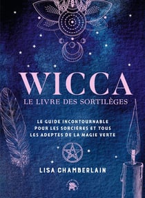 Wicca : le livre de sortilèges - le guide incontournable pour les sorcières et tous les adeptes de la magie verte