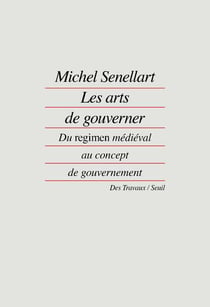 Les arts de gouverner - du regimen médiéval au concept de gouvernement