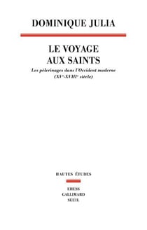 Le voyage aux saints - les pèlerinages dans l'Occident moderne (XVe-XVIIIe siècle)