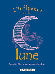 L'influence de la lune - beauté, bien-être, maison, jardin...