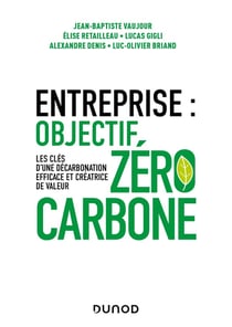 Entreprise : objectif zéro carbone - les clés d'une décarbonation efficace et créatrice de valeur