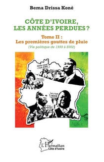 Côte d'Ivoire, les années perdues ? t.2 : les premières gouttes de pluie (vie politique 1999-2002)