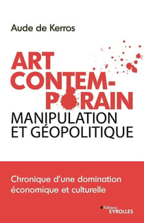 Art contemporain, manipulation et géopolitique - chronique d'une domination économique et culturelle