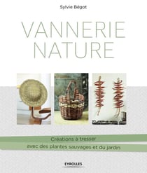 Vannerie nature - créations à tresser avec des plantes sauvages et du jardin