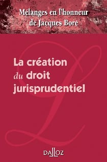 La création du droit jurisprudentiel - mélanges en l'honneur de Jacques Boré