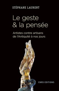 Le geste & la pensée - artistes contre artisans de l'Antiquité à nos jours
