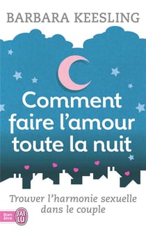 Comment faire l'amour toute la nuit - trouver l'harmonie sexuelle dans le couple