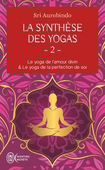 La synthèse des yogas Tome 2 : le yoga de l'amour divin & le yoga de la perfection de soi