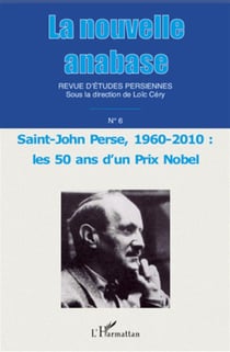 LA NOUVELLE ANABASE REVUE D'ETUDES PERSIENNES n.6 : Saint-John Perse, 1960-2010 : les 50 ans d'un prix nobel