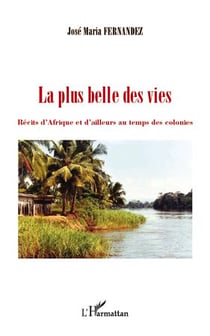La plus belle des vies - récits d'Afrique et d'ailleurs au temps des colonies