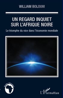 Un regard inquiet sur l'afrique noire - le triomphe du vice dans l'économie mondiale