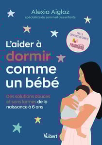L'aider à dormir comme un bébé : Des solutions de sommeil douces et sans larmes de la naissance à 6 ans