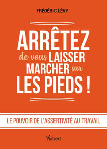 Arrêtez de vous laisser marcher sur les pieds ! : Le pouvoir de l'assertivité au travail