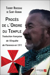 Procès de l'ordre du Temple - traduction francaise de l enquete de florence en 1311