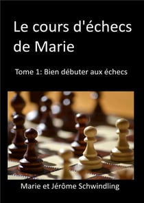 Le cours d'échecs de Marie t.1: bien débuter aux échecs