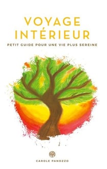 Voyage interieur - petit guide vers une vie plus sereine