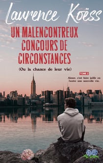Un malenconcontreux concours de circonstances (ou la chance de leur vie) - tome 2 : aimer, c'est fai