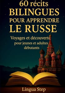 60 Récits Bilingues pour Apprendre le Russe : Voyages et Découvertes pour Jeunes et Adultes Débutants