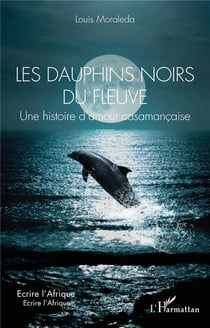 Les dauphins noirs du fleuve : Une histoire d'amour casamançaise