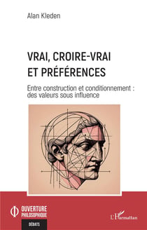 Vrai, croire-vrai et préférences : Entre construction et conditionnement, des valeurs sous influence