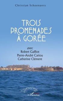 Trois promenades à Gorée : avec Robert Gaffiot, Pierre-André Cariou, Catherine Clément