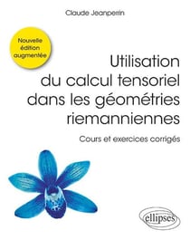 Utilisation du calcul tensoriel dans les géométries riemanniennes - cours et exercices corrigés (2e édition)