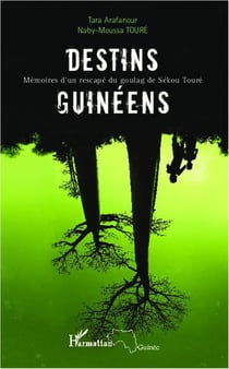 Destins guinéens - mémoires d'un rescapé du goulag de Sékou Touré