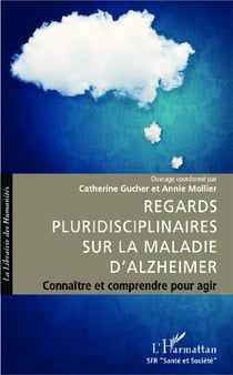 Regards pluridisciplinaires sur la maladie d'Alzheimer - connaître et comprendre pour agir