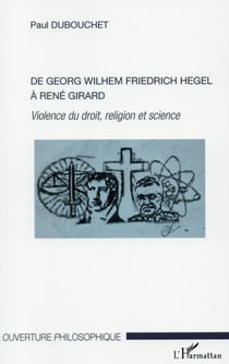 De Georg Wilhem Friedrich Hegel à René Girard - violence du droit, religion et science