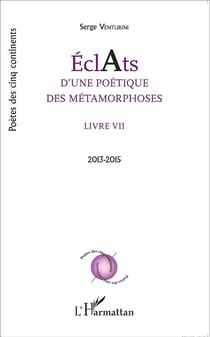 Éclats d'une poétique des métamorphoses Tome 7 - 2013 - 2015