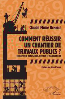 Comment reussir un chantier de travaux publics - conception, réalisation, gestion et management