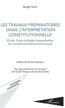 Les travaux préparatoires dans l'interprétation constitutionnelle - études d'une stratégie interprétative du Conseil constitutionnel français