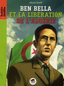 Ben Bella - de la libération de la France à celle de l'Algérie