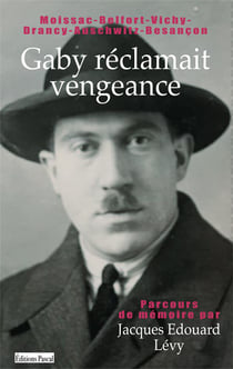 Gaby réclamait vengeance : parcours de mémoire : Moissac-Belfort-Vichy-Auschwitz-Besançon